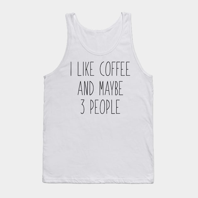 I Like Coffee And Maybe 3 People Tank Top by hananeshopping